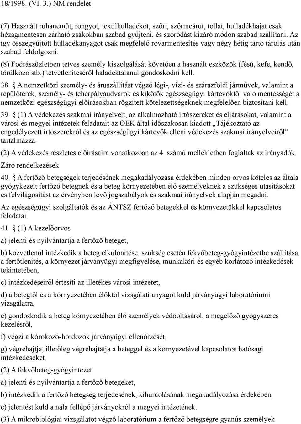 (8) Fodrászüzletben tetves személy kiszolgálását követően a használt eszközök (fésű, kefe, kendő, törülköző stb.) tetvetlenítéséről haladéktalanul gondoskodni kell. 38.