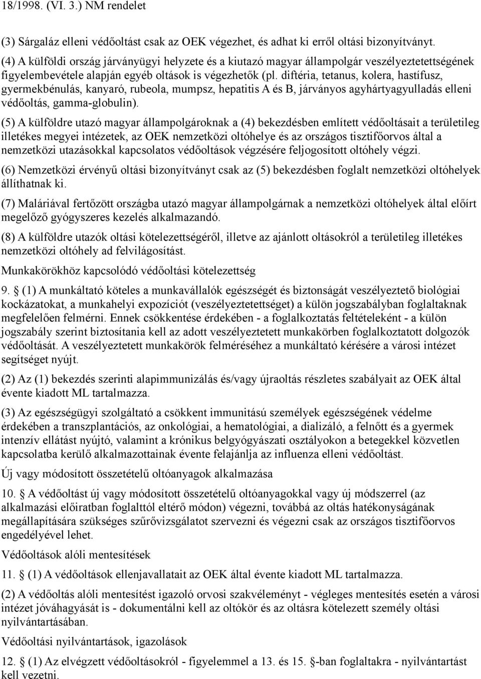 diftéria, tetanus, kolera, hastífusz, gyermekbénulás, kanyaró, rubeola, mumpsz, hepatitis A és B, járványos agyhártyagyulladás elleni védőoltás, gamma-globulin).