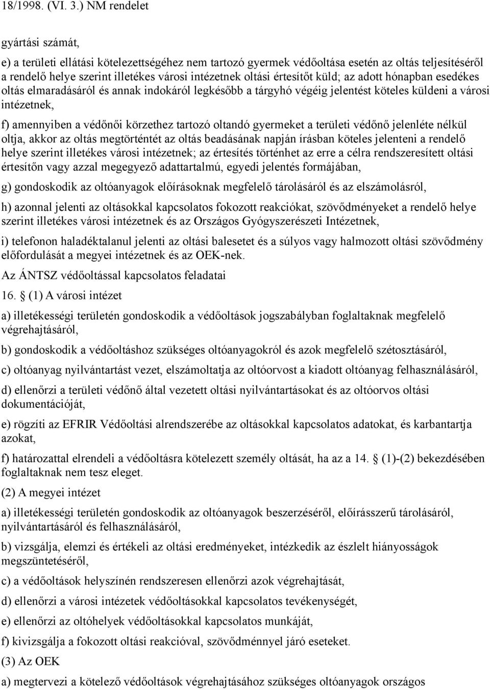 területi védőnő jelenléte nélkül oltja, akkor az oltás megtörténtét az oltás beadásának napján írásban köteles jelenteni a rendelő helye szerint illetékes városi intézetnek; az értesítés történhet az