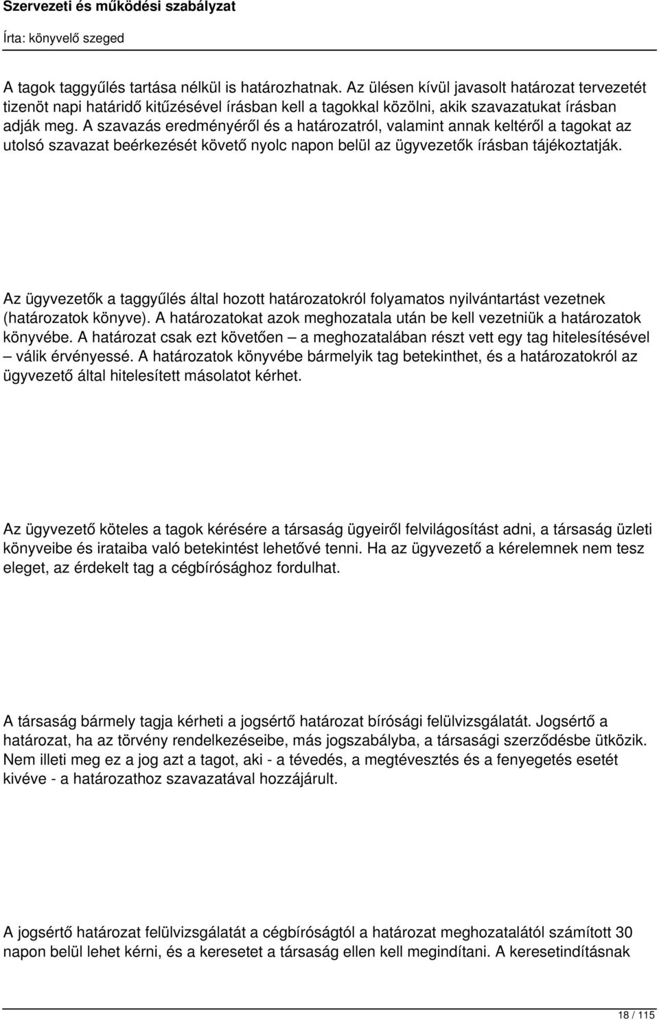 Az ügyvezetők a taggyűlés által hozott határozatokról folyamatos nyilvántartást vezetnek (határozatok könyve). A határozatokat azok meghozatala után be kell vezetniük a határozatok könyvébe.