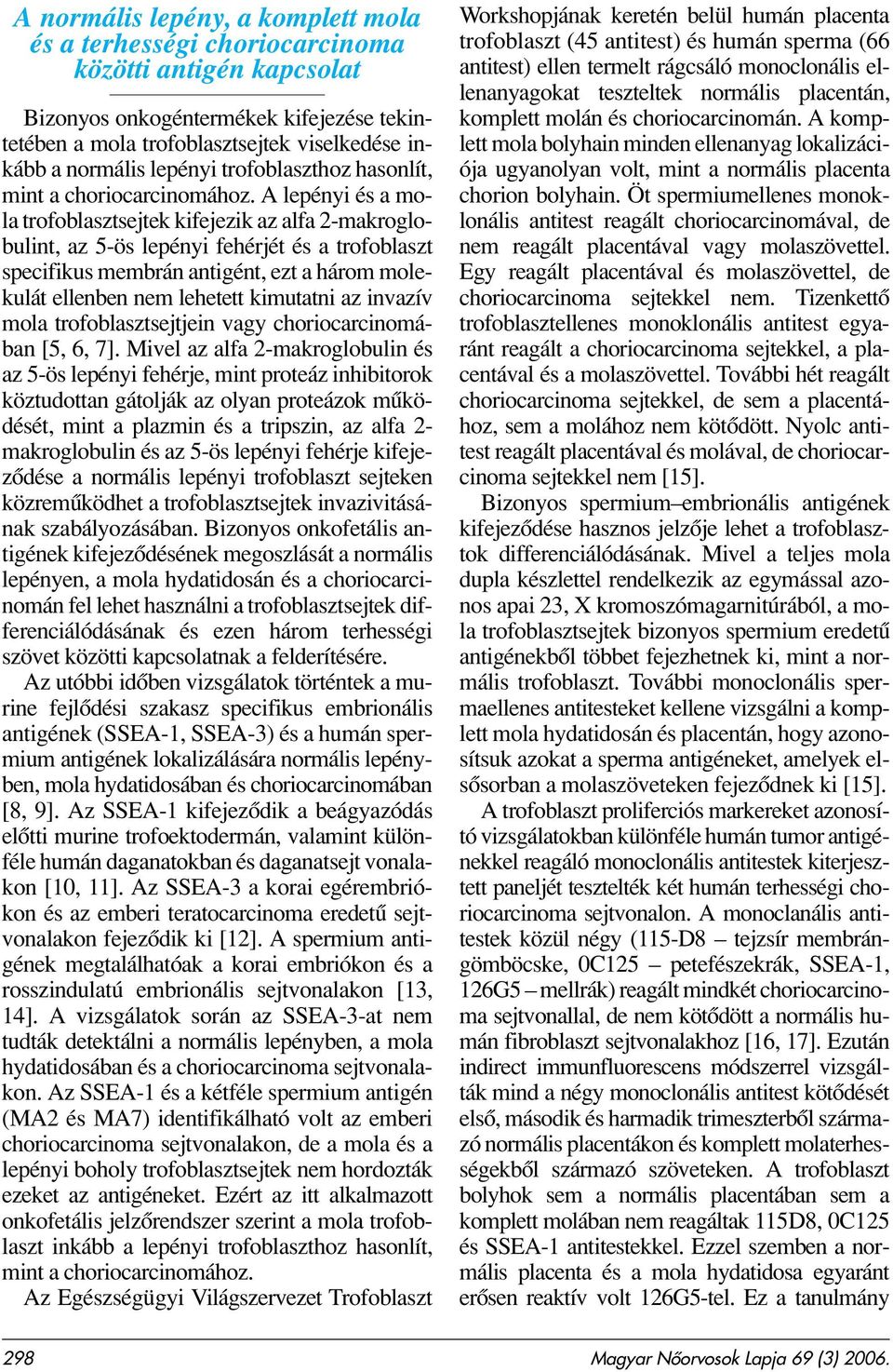 A lepényi és a mola trofoblasztsejtek kifejezik az alfa 2-makroglobulint, az 5-ös lepényi fehérjét és a trofoblaszt specifikus membrán antigént, ezt a három molekulát ellenben nem lehetett kimutatni