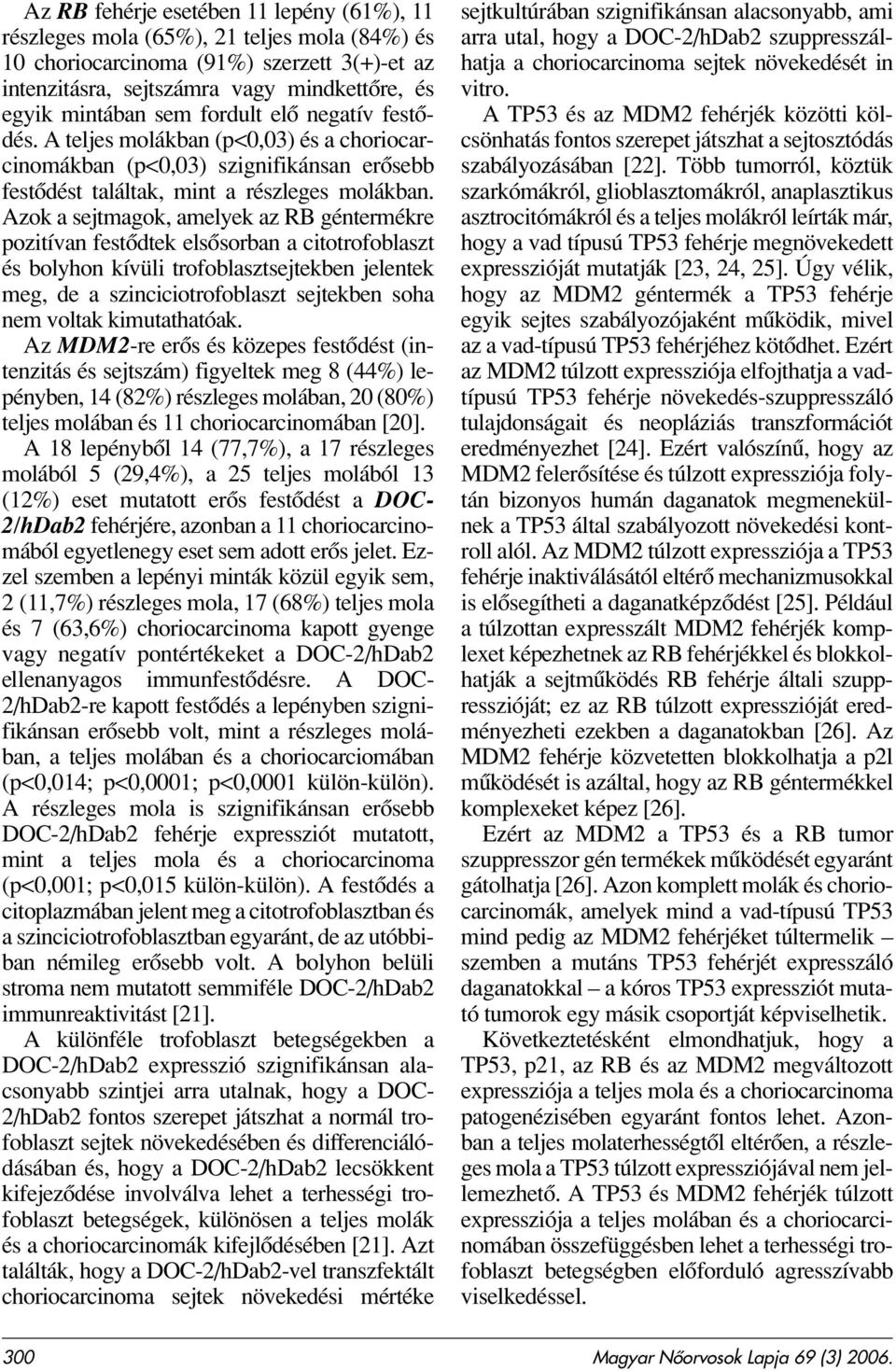 Azok a sejtmagok, amelyek az RB géntermékre pozitívan festôdtek elsôsorban a citotrofoblaszt és bolyhon kívüli trofoblasztsejtekben jelentek meg, de a szinciciotrofoblaszt sejtekben soha nem voltak