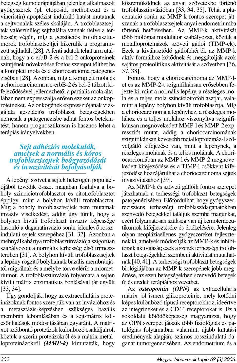 A fenti adatok tehát arra utalnak, hogy a c-erbb-2 és a bcl-2 onkoproteinek szintjének növekedése fontos szerepet tölthet be a komplett mola és a choriocarcioma patogenezisében [28].