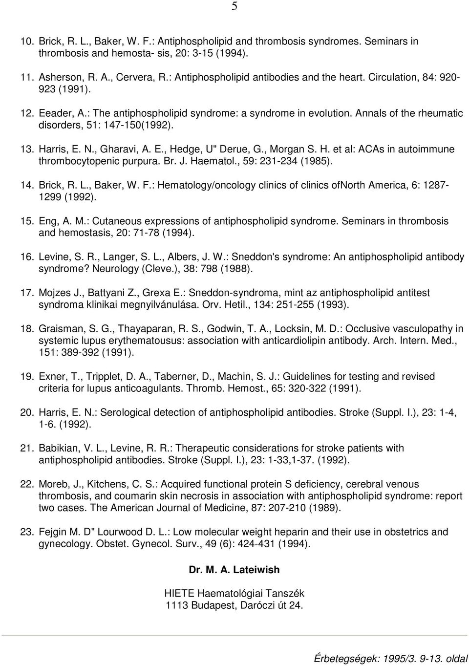 Annals of the rheumatic disorders, 51: 147-150(1992). 13. Harris, E. N., Gharavi, A. E., Hedge, U" Derue, G., Morgan S. H. et al: ACAs in autoimmune thrombocytopenic purpura. Br. J. Haematol.