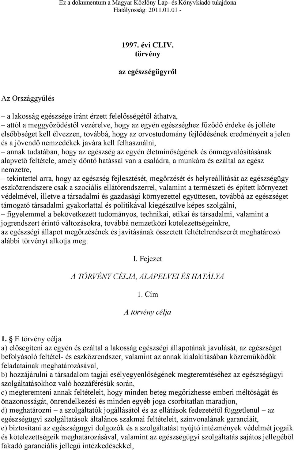 kell élvezzen, továbbá, hogy az orvostudomány fejlődésének eredményeit a jelen és a jövendő nemzedékek javára kell felhasználni, annak tudatában, hogy az egészség az egyén életminőségének és