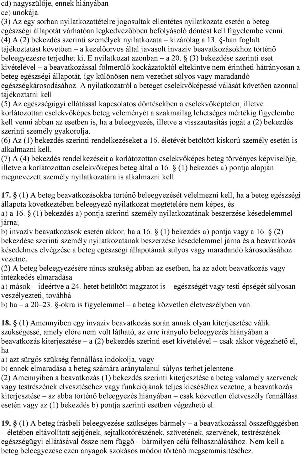 (4) A (2) bekezdés szerinti személyek nyilatkozata kizárólag a 13. -ban foglalt tájékoztatást követően a kezelőorvos által javasolt invazív beavatkozásokhoz történő beleegyezésre terjedhet ki.