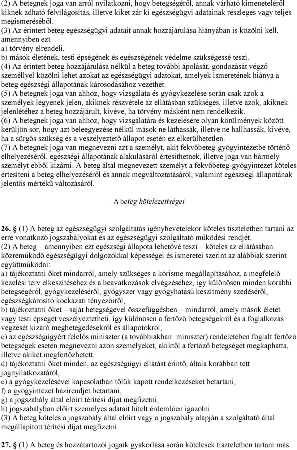 (3) Az érintett beteg egészségügyi adatait annak hozzájárulása hiányában is közölni kell, amennyiben ezt a) törvény elrendeli, b) mások életének, testi épségének és egészségének védelme szükségessé