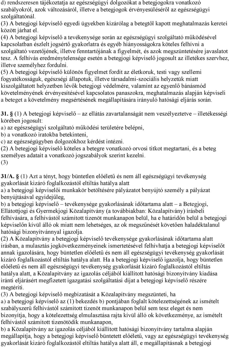 (4) A betegjogi képviselő a tevékenysége során az egészségügyi szolgáltató működésével kapcsolatban észlelt jogsértő gyakorlatra és egyéb hiányosságokra köteles felhívni a szolgáltató vezetőjének,