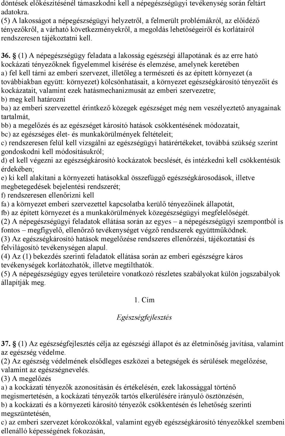 36. (1) A népegészségügy feladata a lakosság egészségi állapotának és az erre ható kockázati tényezőknek figyelemmel kísérése és elemzése, amelynek keretében a) fel kell tárni az emberi szervezet,