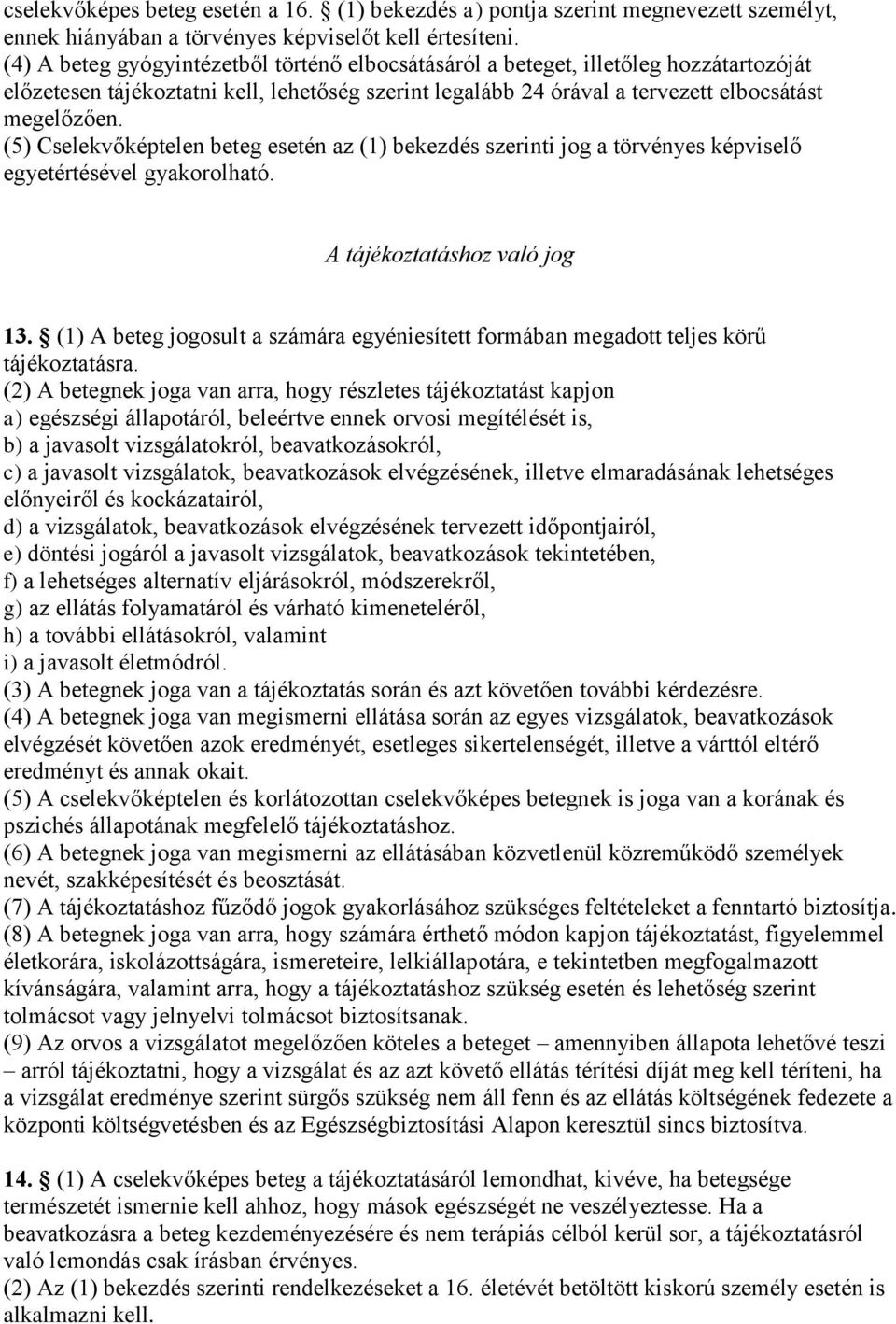 (5) Cselekvőképtelen beteg esetén az (1) bekezdés szerinti jog a törvényes képviselő egyetértésével gyakorolható. A tájékoztatáshoz való jog 13.