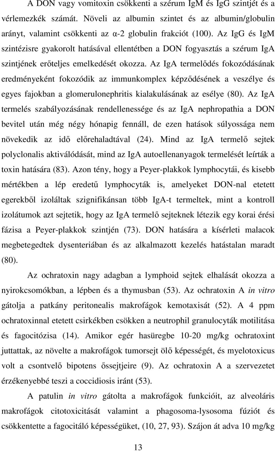 Az IgA termelıdés fokozódásának eredményeként fokozódik az immunkomplex képzıdésének a veszélye és egyes fajokban a glomerulonephritis kialakulásának az esélye (80).
