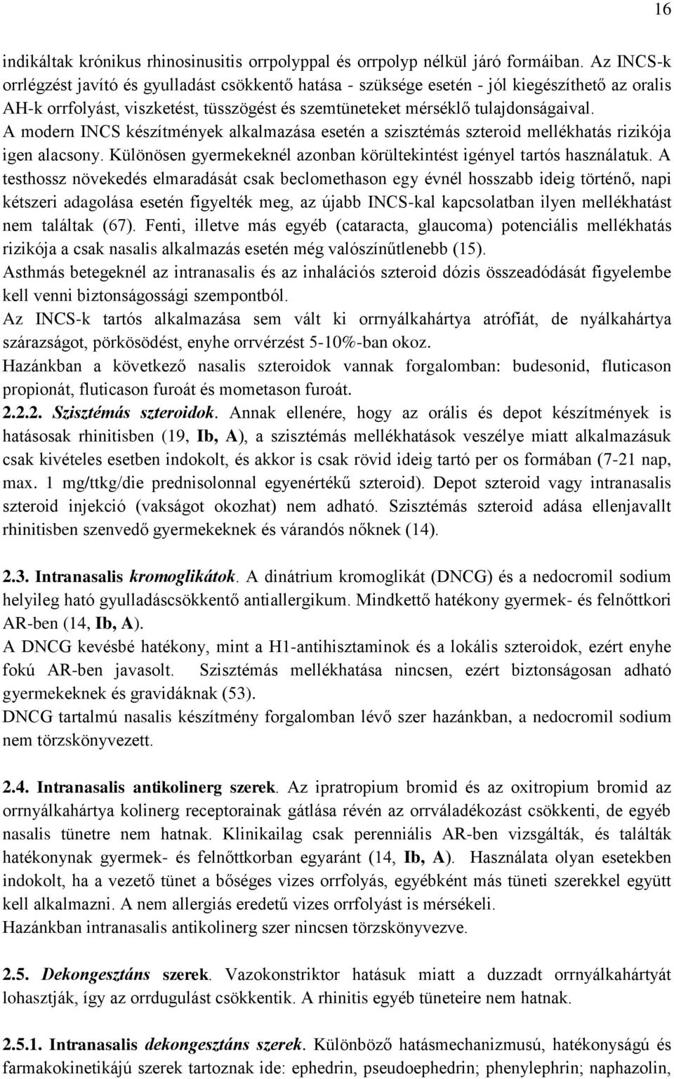 A modern INCS készítmények alkalmazása esetén a szisztémás szteroid mellékhatás rizikója igen alacsony. Különösen gyermekeknél azonban körültekintést igényel tartós használatuk.