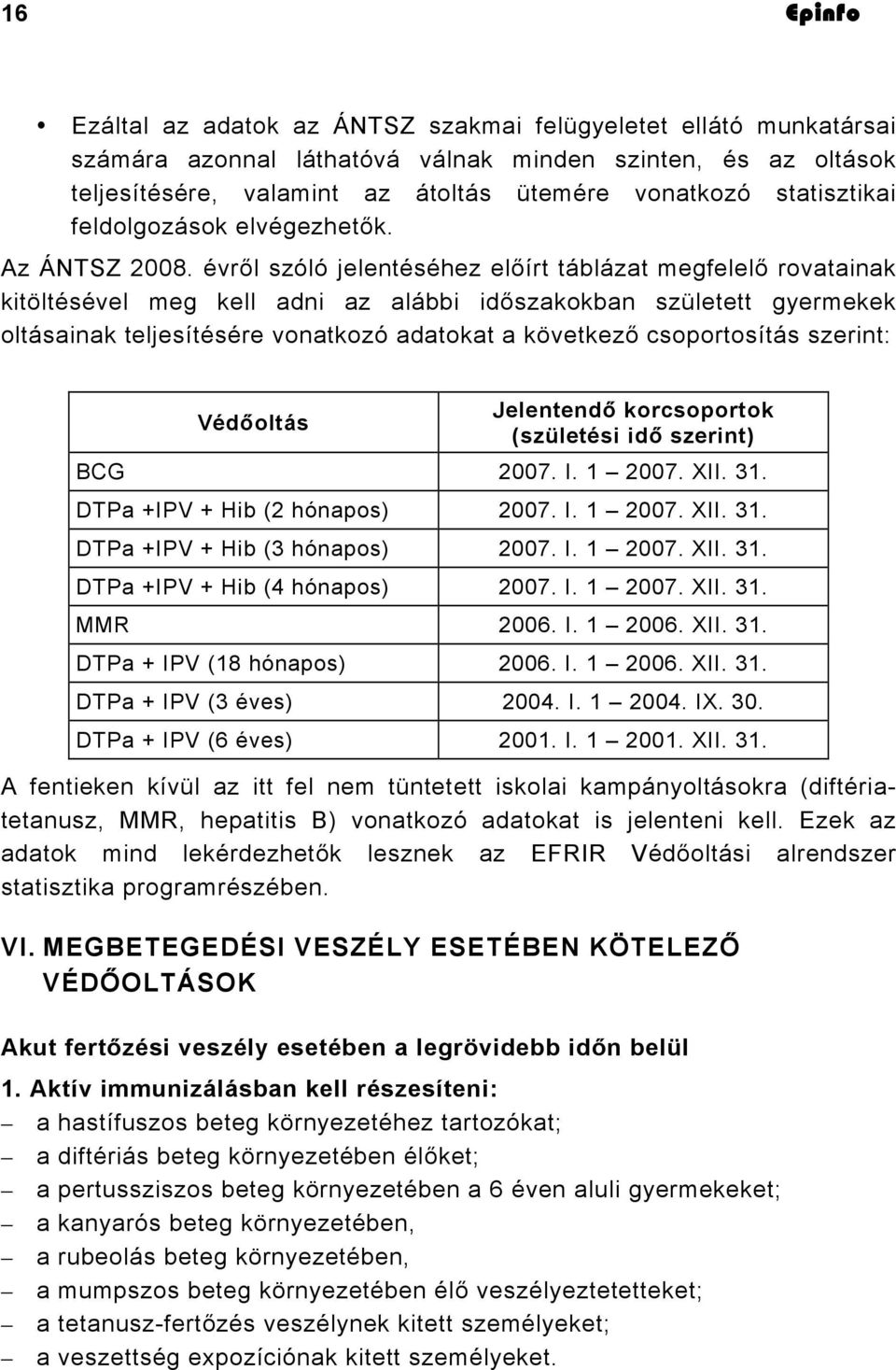 évről szóló jelentéséhez előírt táblázat megfelelő rovatainak kitöltésével meg kell adni az alábbi időszakokban született gyermekek oltásainak teljesítésére vonatkozó adatokat a következő