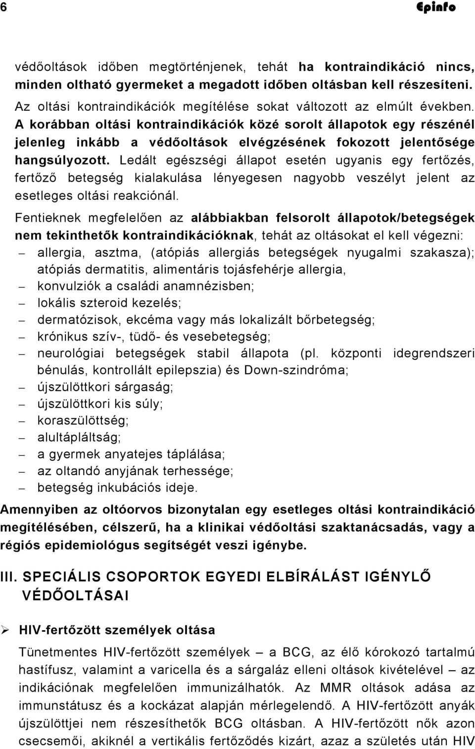 A korábban oltási kontraindikációk közé sorolt állapotok egy részénél jelenleg inkább a védőoltások elvégzésének fokozott jelentősége hangsúlyozott.