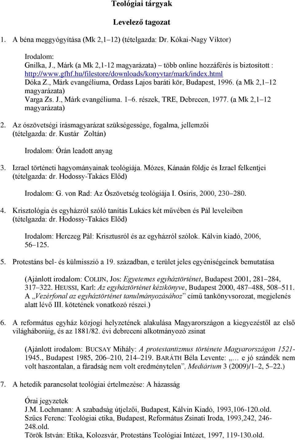 , Márk evangéliuma, Ordass Lajos baráti kör, Budapest, 1996. (a Mk 2,1 12 magyarázata) Varga Zs. J., Márk evangéliuma. 1 6. részek, TRE, Debrecen, 1977. (a Mk 2,1 12 magyarázata) 2.