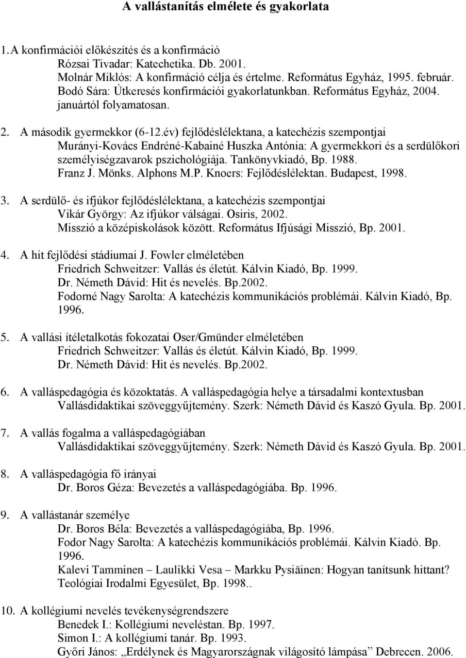 év) fejlődéslélektana, a katechézis szempontjai Murányi-Kovács Endréné-Kabainé Huszka Antónia: A gyermekkori és a serdülőkori személyiségzavarok pszichológiája. Tankönyvkiadó, Bp. 1988. Franz J.