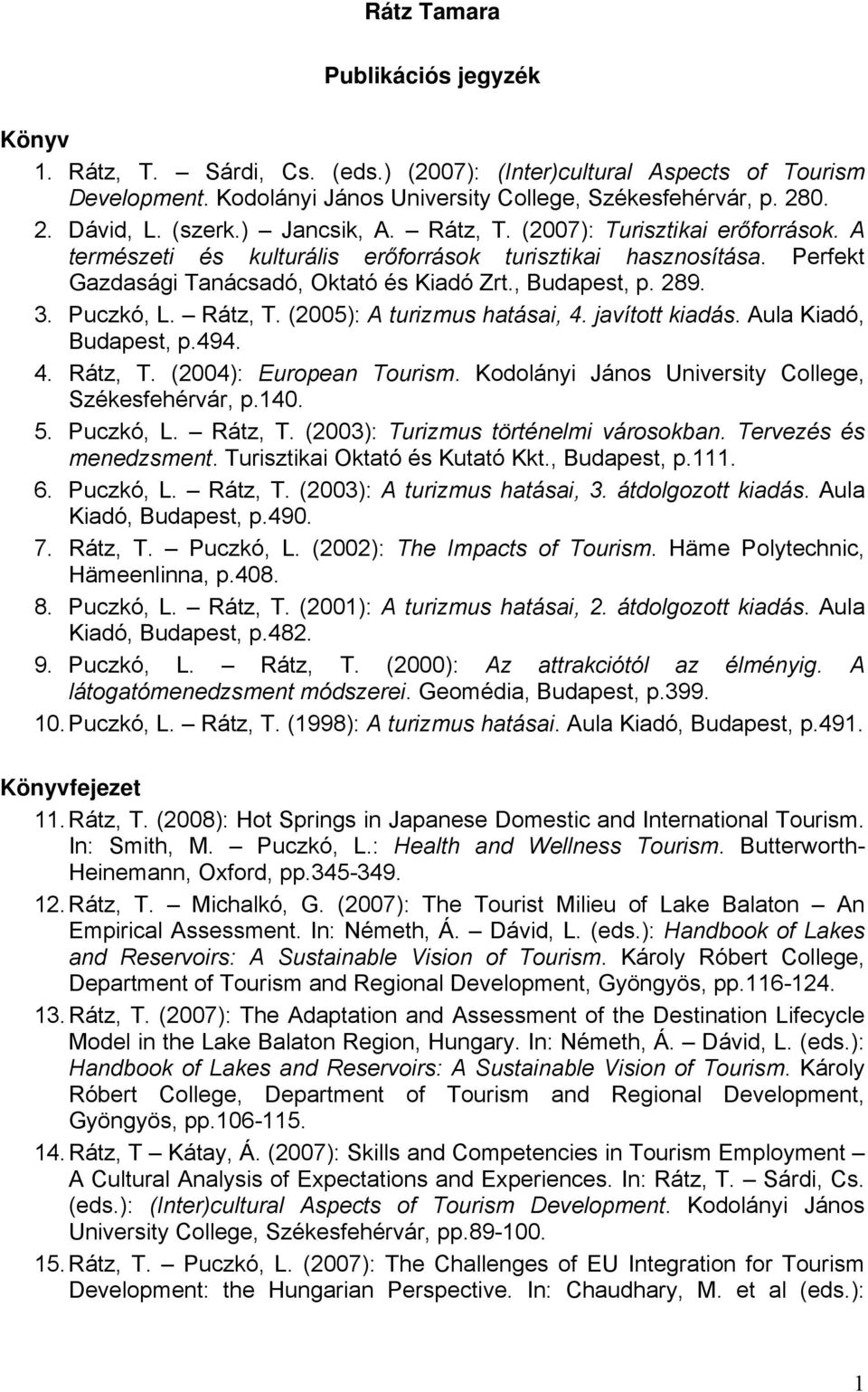Puczkó, L. Rátz, T. (2005): A turizmus hatásai, 4. javított kiadás. Aula Kiadó, Budapest, p.494. 4. Rátz, T. (2004): European Tourism. Kodolányi János University College, Székesfehérvár, p.140. 5.