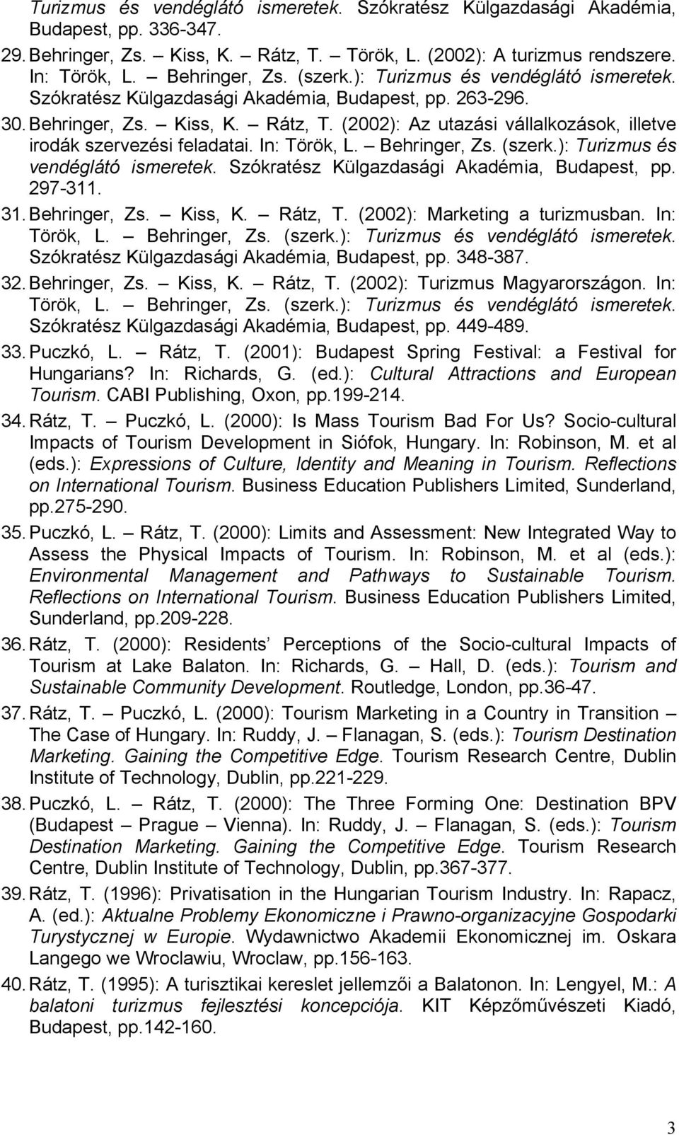 (2002): Az utazási vállalkozások, illetve irodák szervezési feladatai. In: Török, L. Behringer, Zs. (szerk.): Turizmus és vendéglátó ismeretek. Szókratész Külgazdasági Akadémia, Budapest, pp. 297-311.