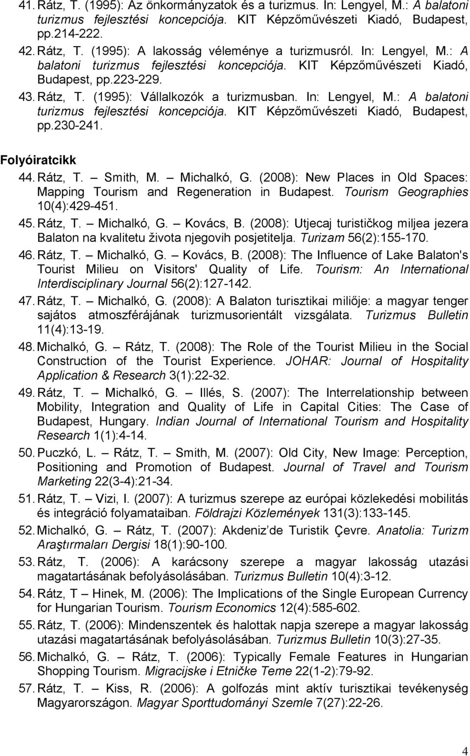 : A balatoni turizmus fejlesztési koncepciója. KIT Képzőművészeti Kiadó, Budapest, pp.230-241. Folyóiratcikk 44. Rátz, T. Smith, M. Michalkó, G.