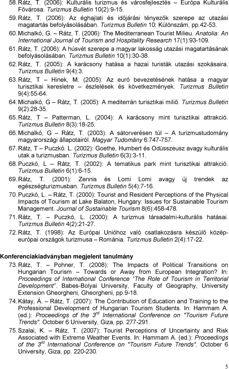 Rátz, T. (2006): A húsvét szerepe a magyar lakosság utazási magatartásának befolyásolásában. Turizmus Bulletin 10(1):30-38. 62. Rátz, T. (2005): A karácsony hatása a hazai turisták utazási szokásaira.