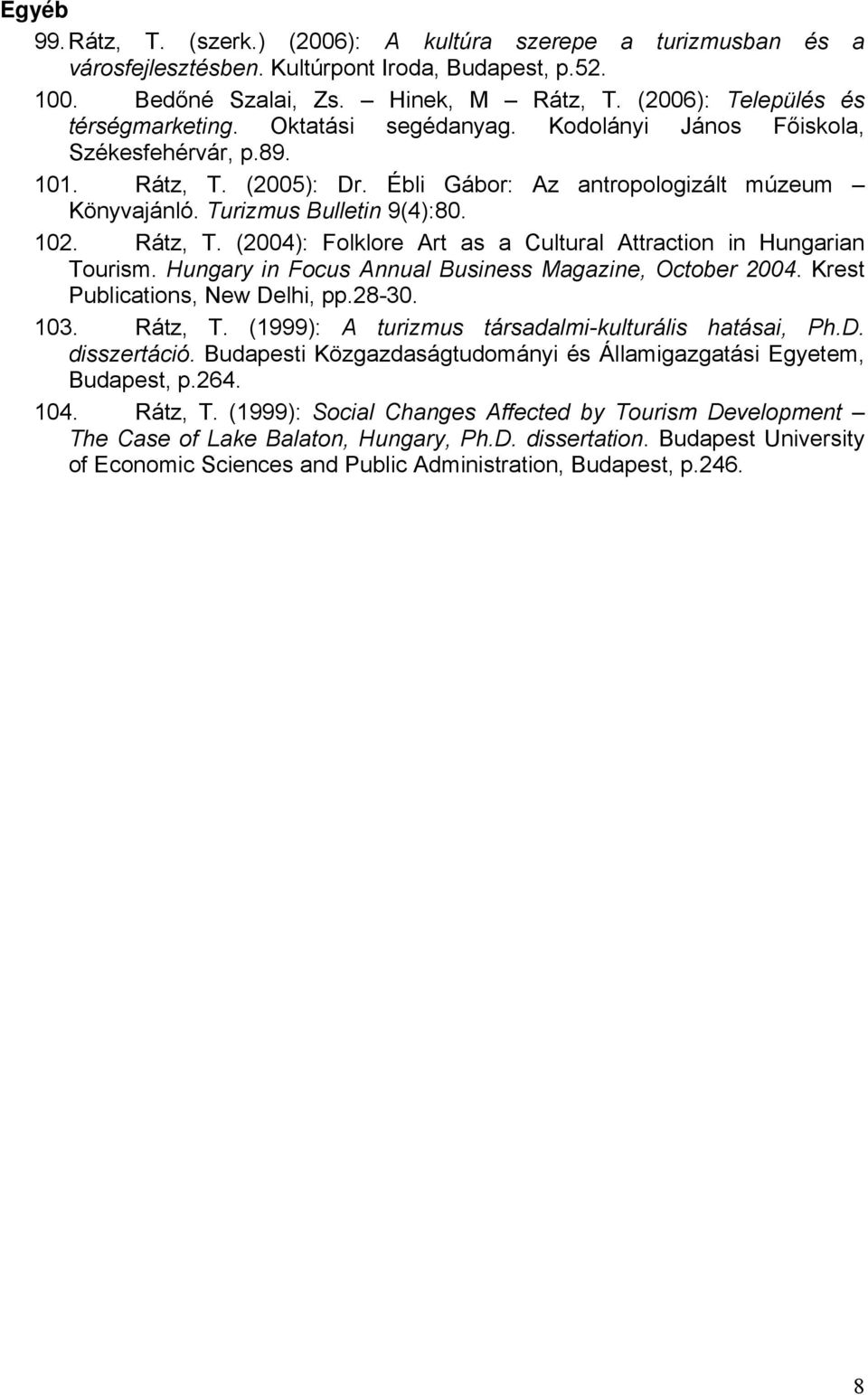 Turizmus Bulletin 9(4):80. 102. Rátz, T. (2004): Folklore Art as a Cultural Attraction in Hungarian Tourism. Hungary in Focus Annual Business Magazine, October 2004. Krest Publications, New Delhi, pp.