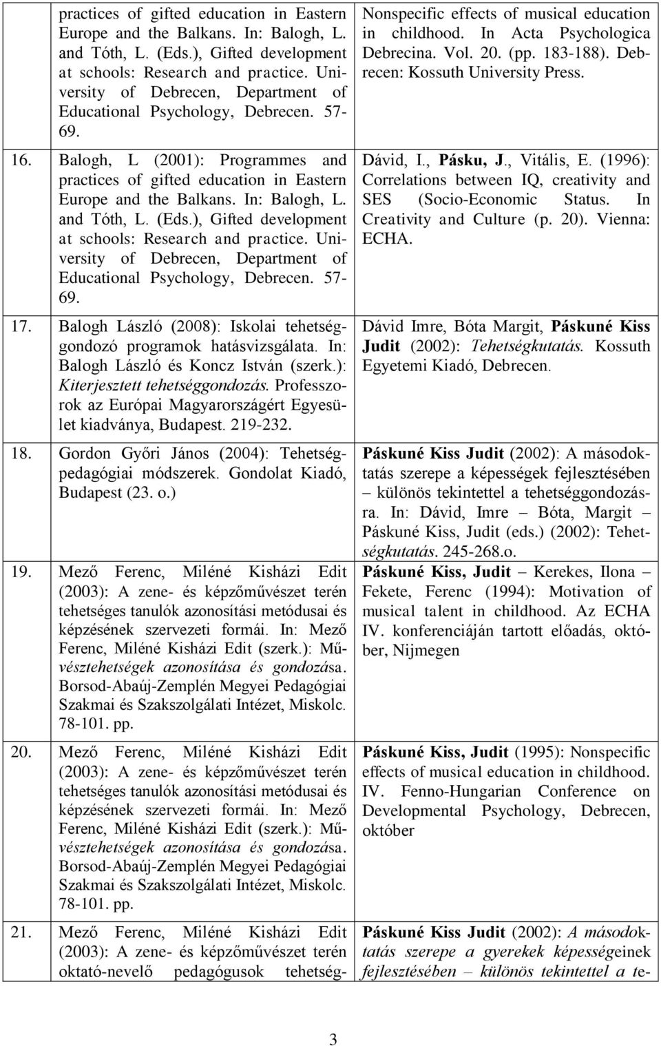 In: Balogh László és Koncz István (szerk.): Kiterjesztett tehetséggondozás. Professzorok az Európai Magyarországért Egyesület kiadványa, Budapest. 219-232. 18.