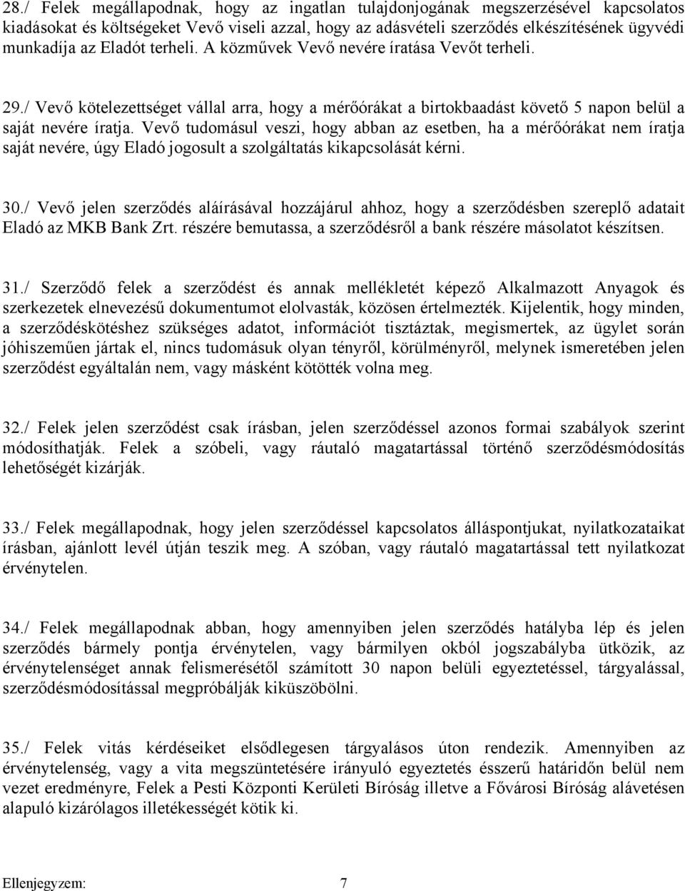 Vevő tudomásul veszi, hogy abban az esetben, ha a mérőórákat nem íratja saját nevére, úgy Eladó jogosult a szolgáltatás kikapcsolását kérni. 30.
