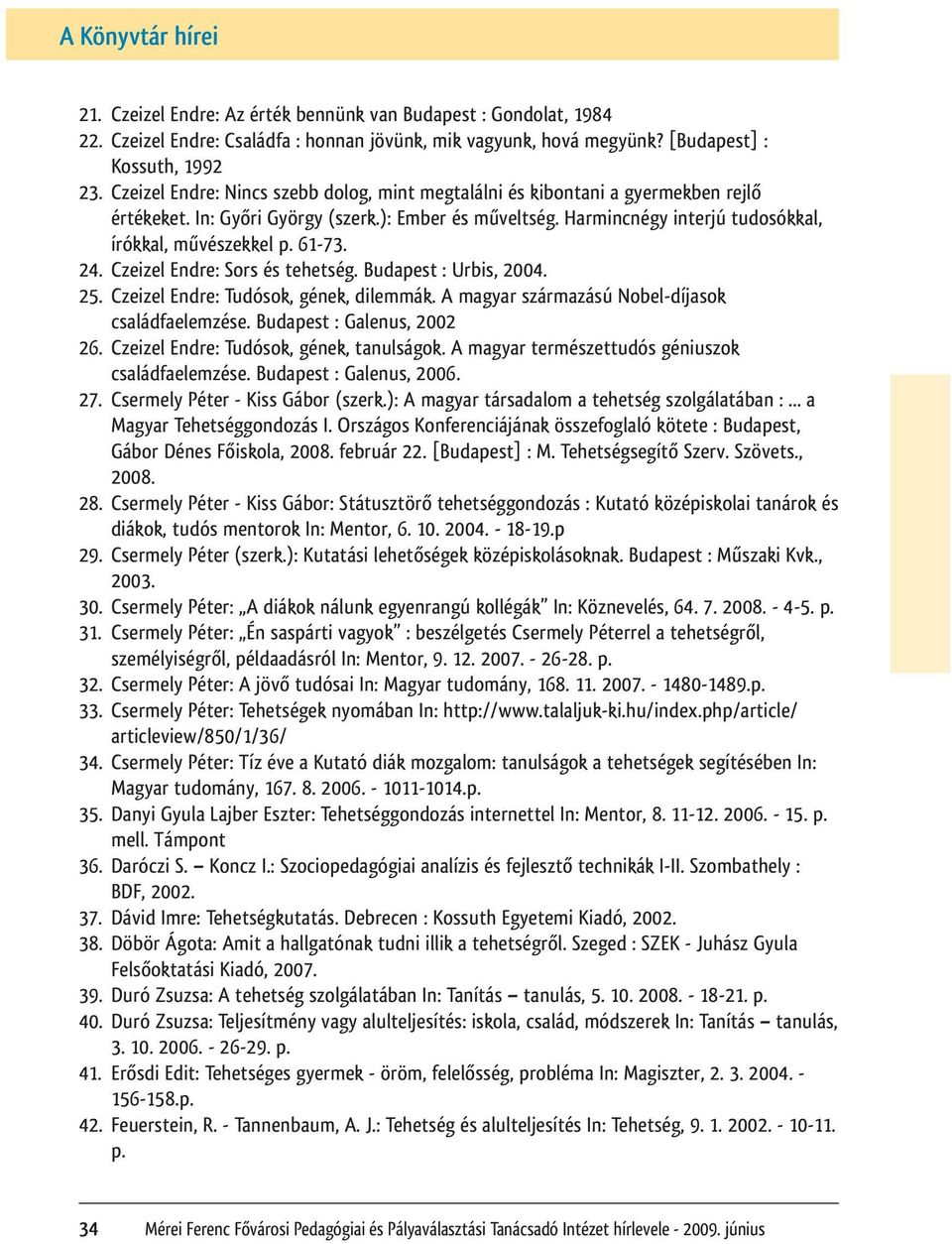 61-73. 24. Czeizel Endre: Sors és tehetség. Budapest : Urbis, 2004. 25. Czeizel Endre: Tudósok, gének, dilemmák. A magyar származású Nobel-díjasok családfaelemzése. Budapest : Galenus, 2002 26.