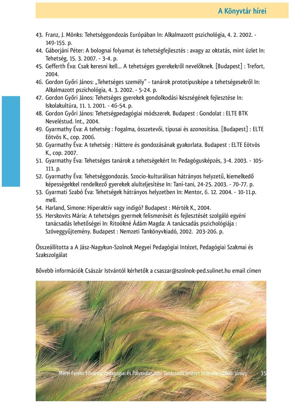 [Budapest] : Trefort, 2004. 46. Gordon Győri János: Tehetséges személy - tanárok prototípusképe a tehetségesekről In: Alkalmazott pszichológia, 4. 3. 2002. - 5-24. p. 47.