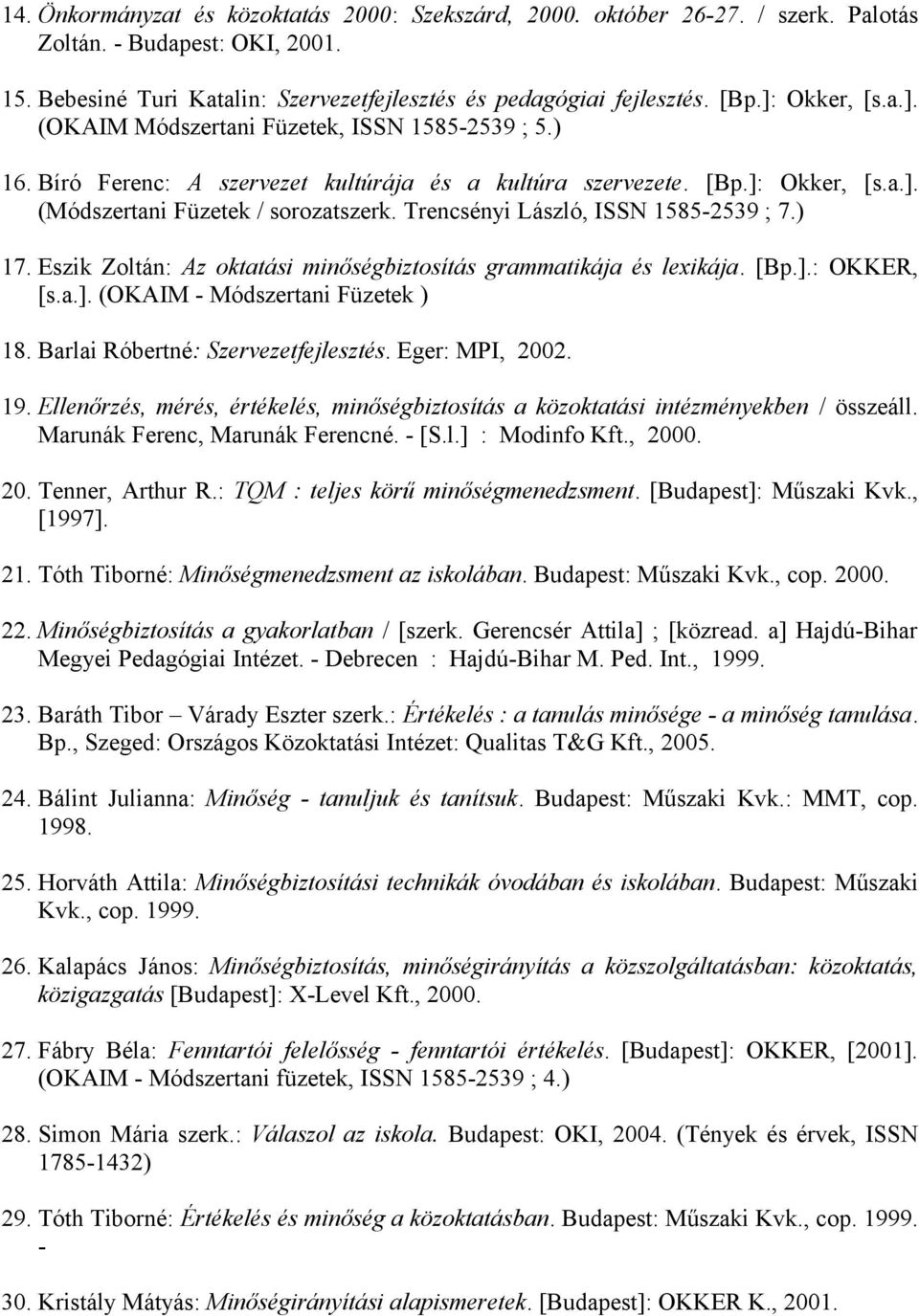 Trencsényi László, ISSN 1585-2539 ; 7.) 17. Eszik Zoltán: Az oktatási minőségbiztosítás grammatikája és lexikája. [Bp.].: OKKER, [s.a.]. (OKAIM - Módszertani Füzetek ) 18.