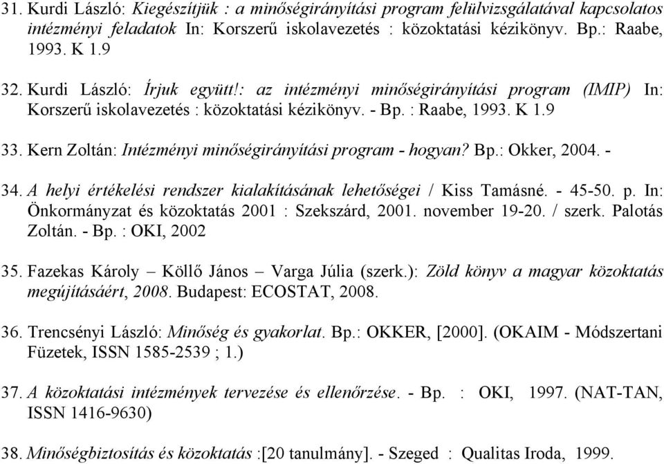 Kern Zoltán: Intézményi minőségirányítási program - hogyan? Bp.: Okker, 2004. - 34. A helyi értékelési rendszer kialakításának lehetőségei / Kiss Tamásné. - 45-50. p. In: Önkormányzat és közoktatás 2001 : Szekszárd, 2001.