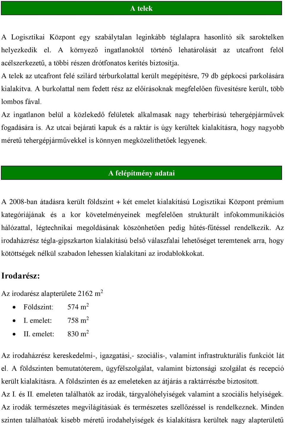 A telek az utcafront felé szilárd térburkolattal került megépítésre, 79 db gépkocsi parkolására kialakítva.