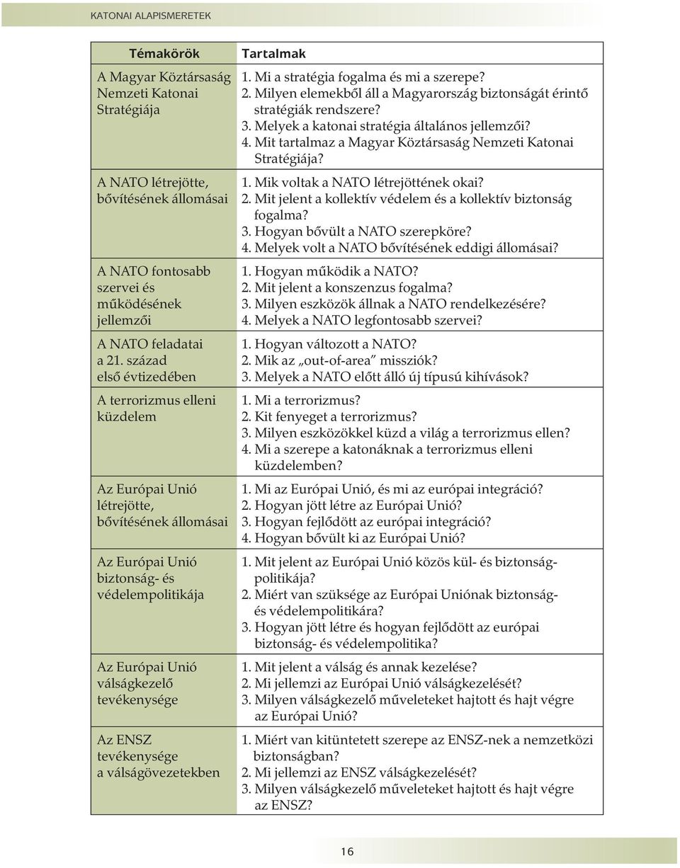 Mit tartalmaz a Magyar Köztársaság Nemzeti Katonai Stratégiája? 1. Mik voltak a NATO létrejöttének okai? 2. Mit jelent a kollektív védelem és a kollektív biztonság fogalma? 3.