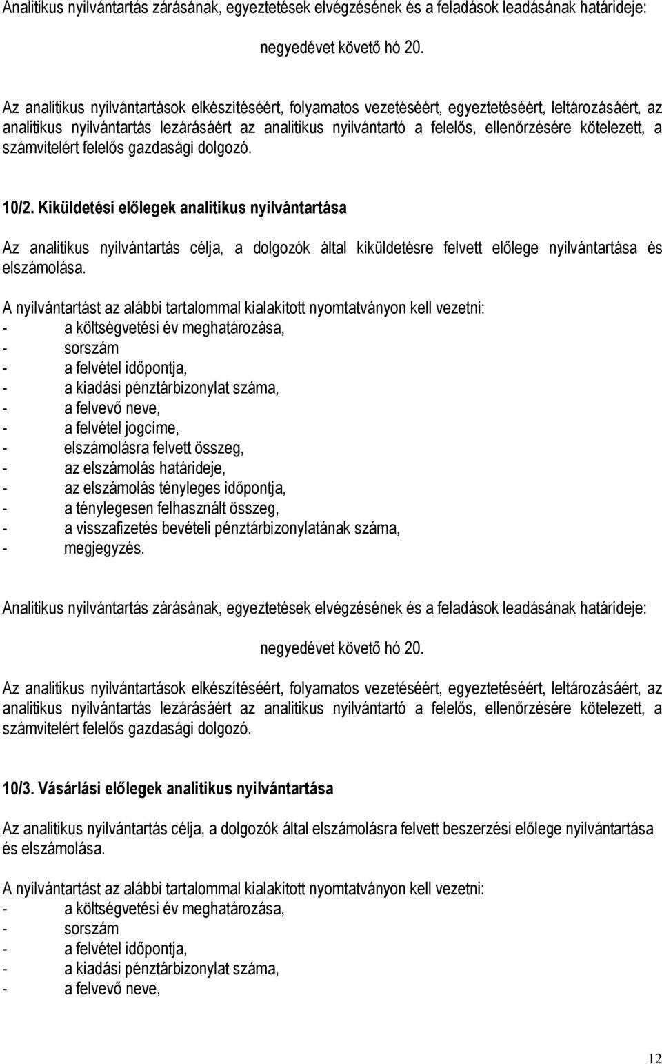 A nyilvántartást az alábbi tartalommal kialakított nyomtatványon kell vezetni: - a költségvetési év meghatározása, - sorszám - a felvétel időpontja, - a kiadási pénztárbizonylat száma, - a felvevő