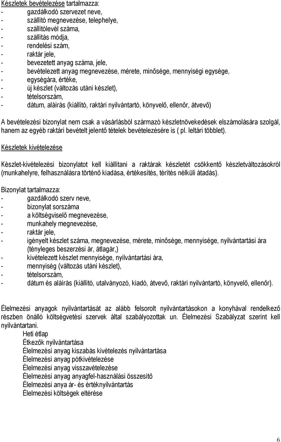 nyilvántartó, könyvelő, ellenőr, átvevő) A bevételezési bizonylat nem csak a vásárlásból származó készletnövekedések elszámolására szolgál, hanem az egyéb raktári bevételt jelentő tételek