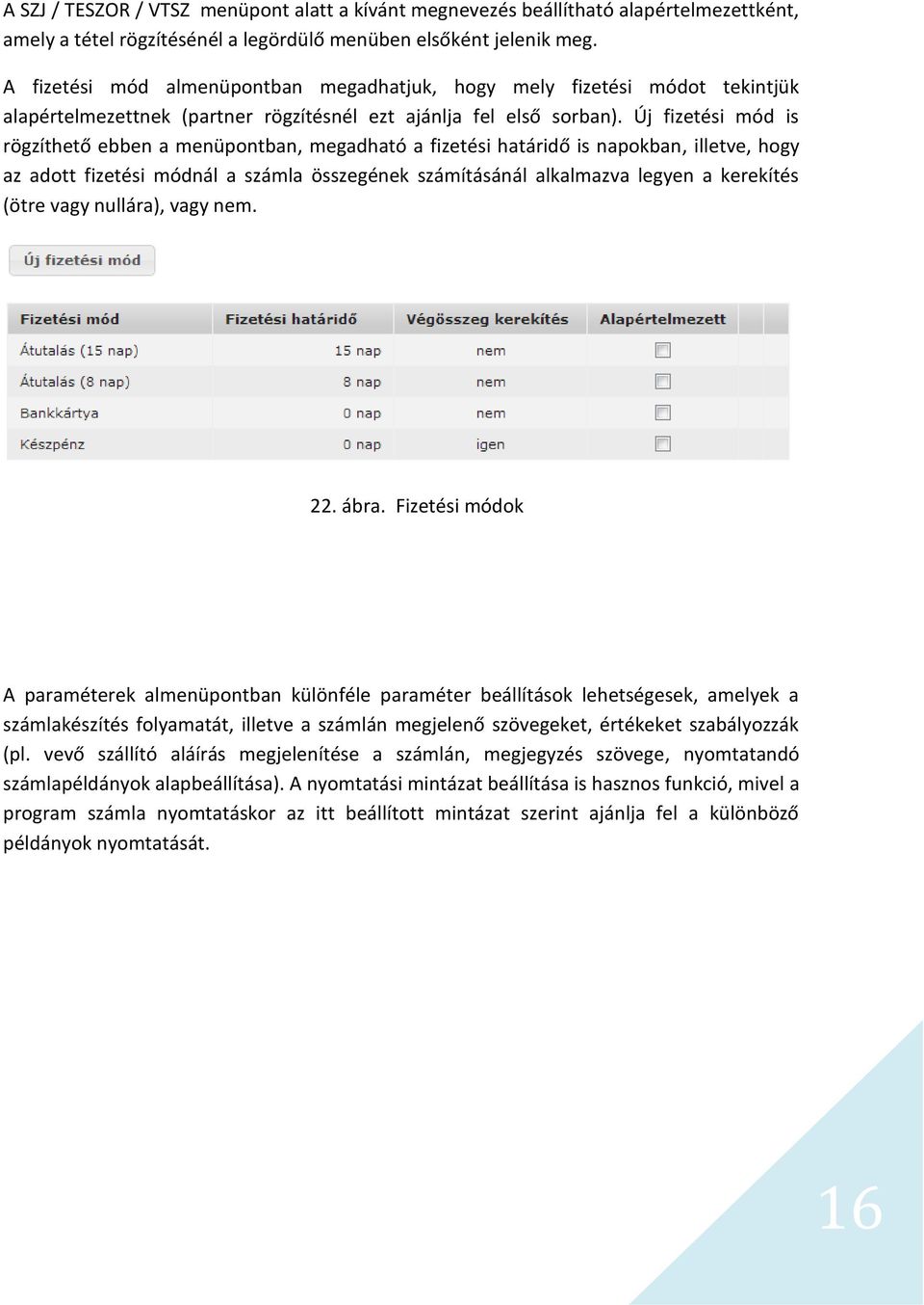 Új fizetési mód is rögzíthető ebben a menüpontban, megadható a fizetési határidő is napokban, illetve, hogy az adott fizetési módnál a számla összegének számításánál alkalmazva legyen a kerekítés