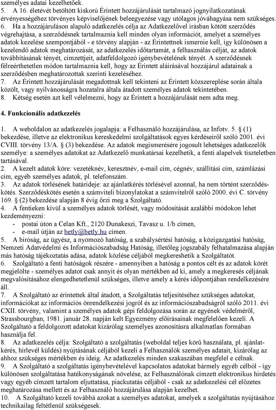 Ha a hozzájáruláson alapuló adatkezelés célja az Adatkezelővel írásban kötött szerződés végrehajtása, a szerződésnek tartalmaznia kell minden olyan információt, amelyet a személyes adatok kezelése