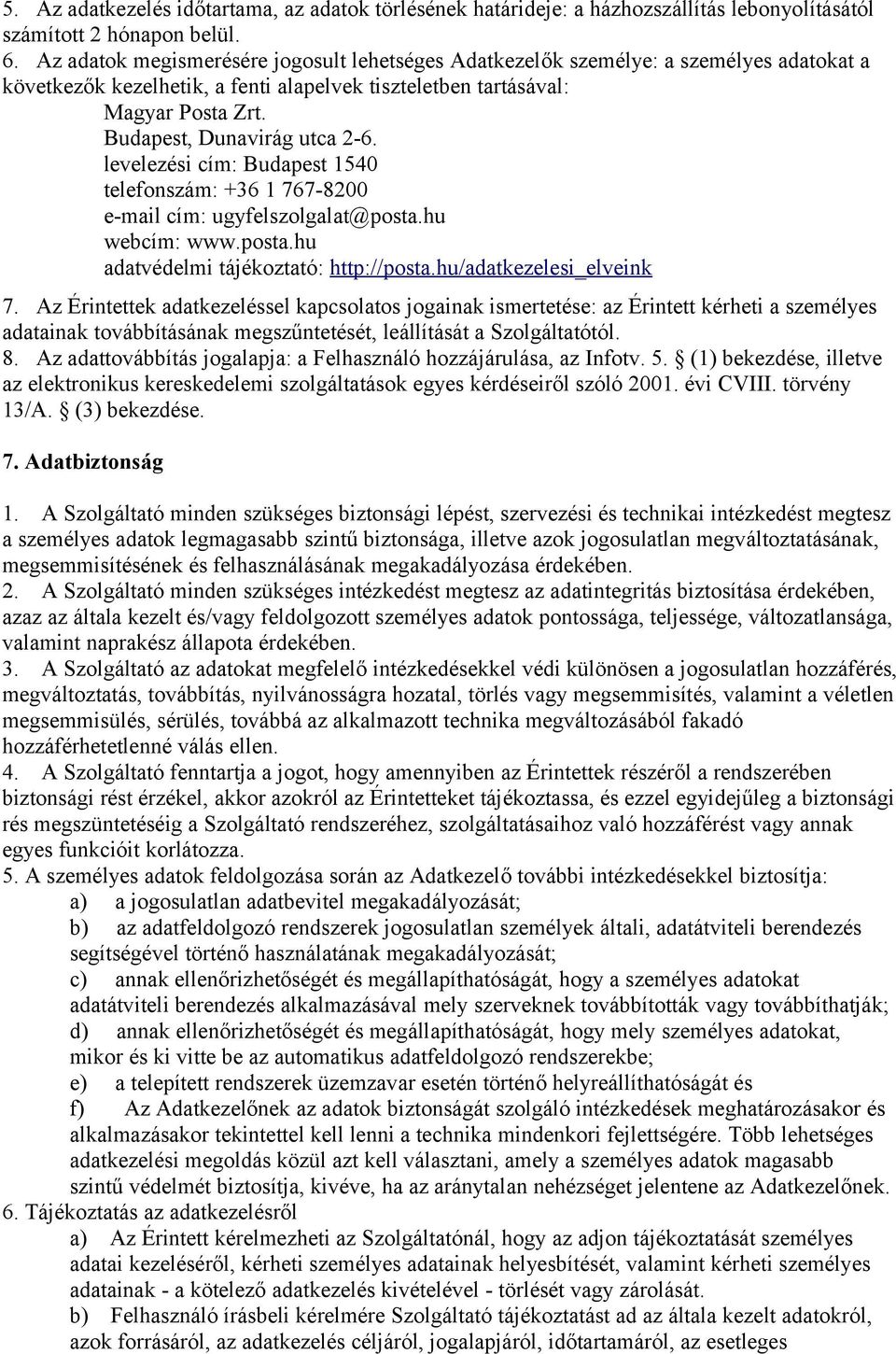 Budapest, Dunavirág utca 2-6. levelezési cím: Budapest 1540 telefonszám: +36 1 767-8200 e-mail cím: ugyfelszolgalat@posta.hu webcím: www.posta.hu adatvédelmi tájékoztató: http://posta.