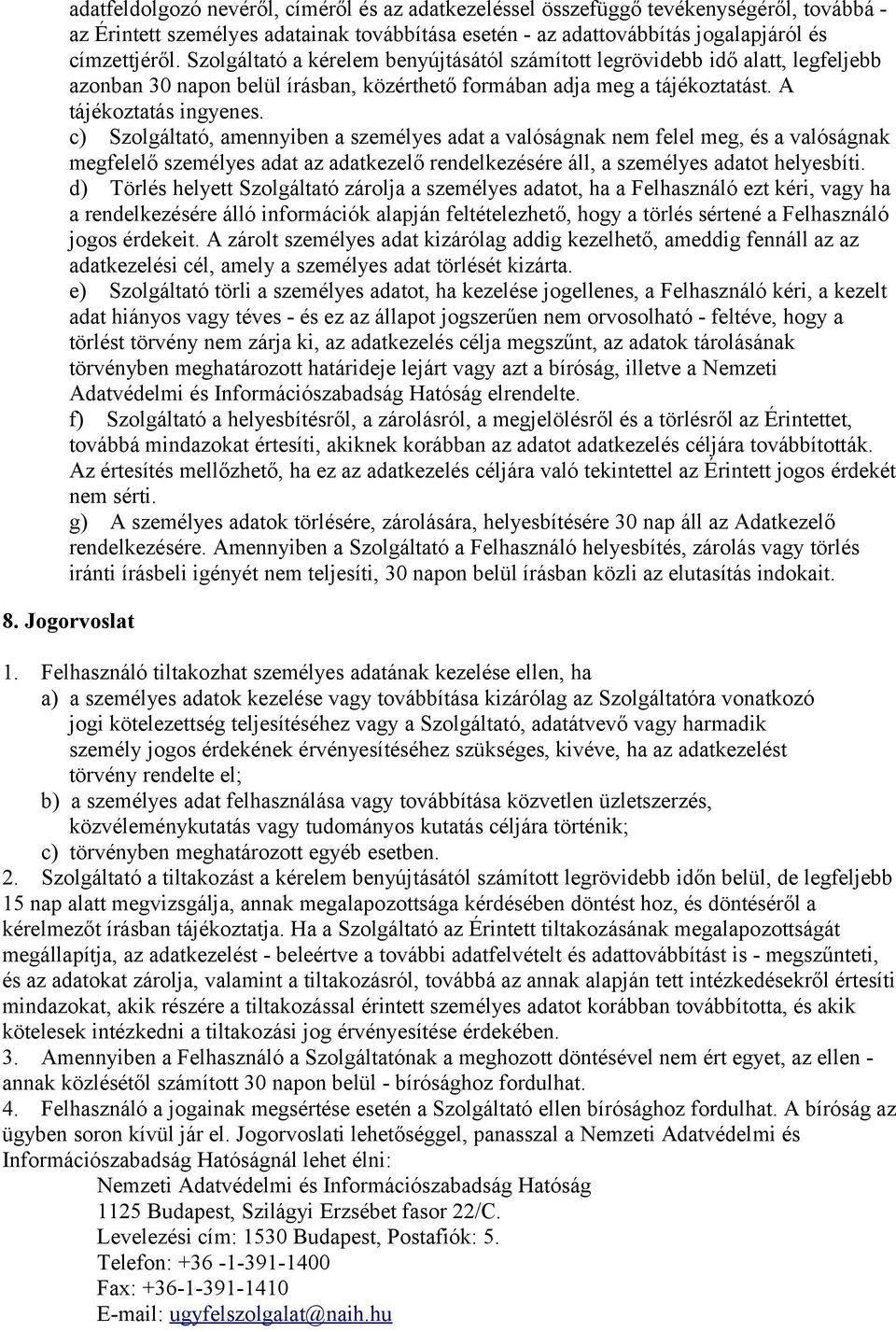 c) Szolgáltató, amennyiben a személyes adat a valóságnak nem felel meg, és a valóságnak megfelelő személyes adat az adatkezelő rendelkezésére áll, a személyes adatot helyesbíti.