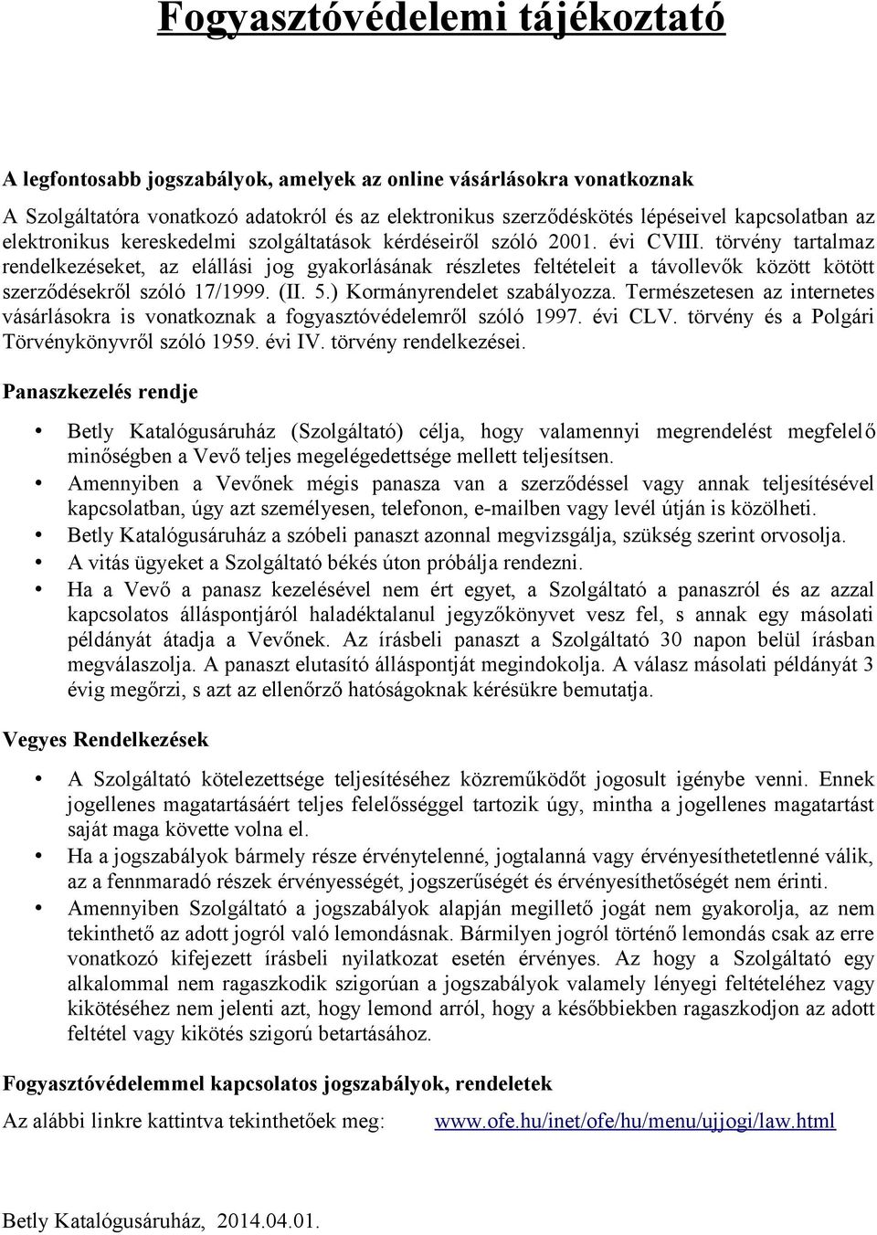 törvény tartalmaz rendelkezéseket, az elállási jog gyakorlásának részletes feltételeit a távollevők között kötött szerződésekről szóló 17/1999. (II. 5.) Kormányrendelet szabályozza.