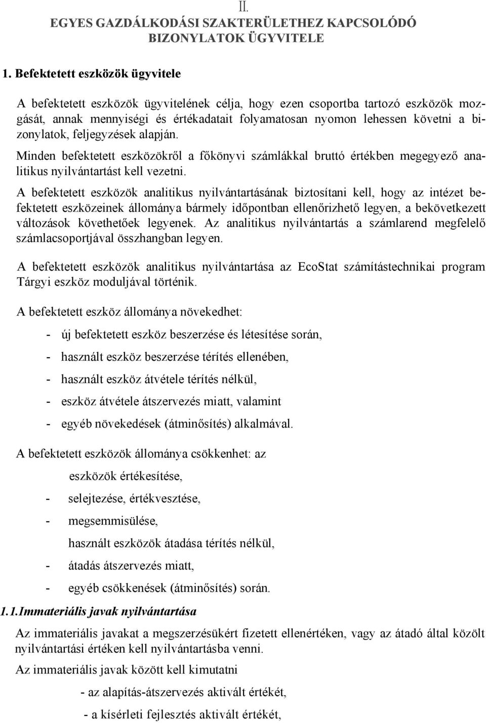 bizonylatok, feljegyzések alapján. Minden befektetett eszközökről a főkönyvi számlákkal bruttó értékben megegyező analitikus nyilvántartást kell vezetni.