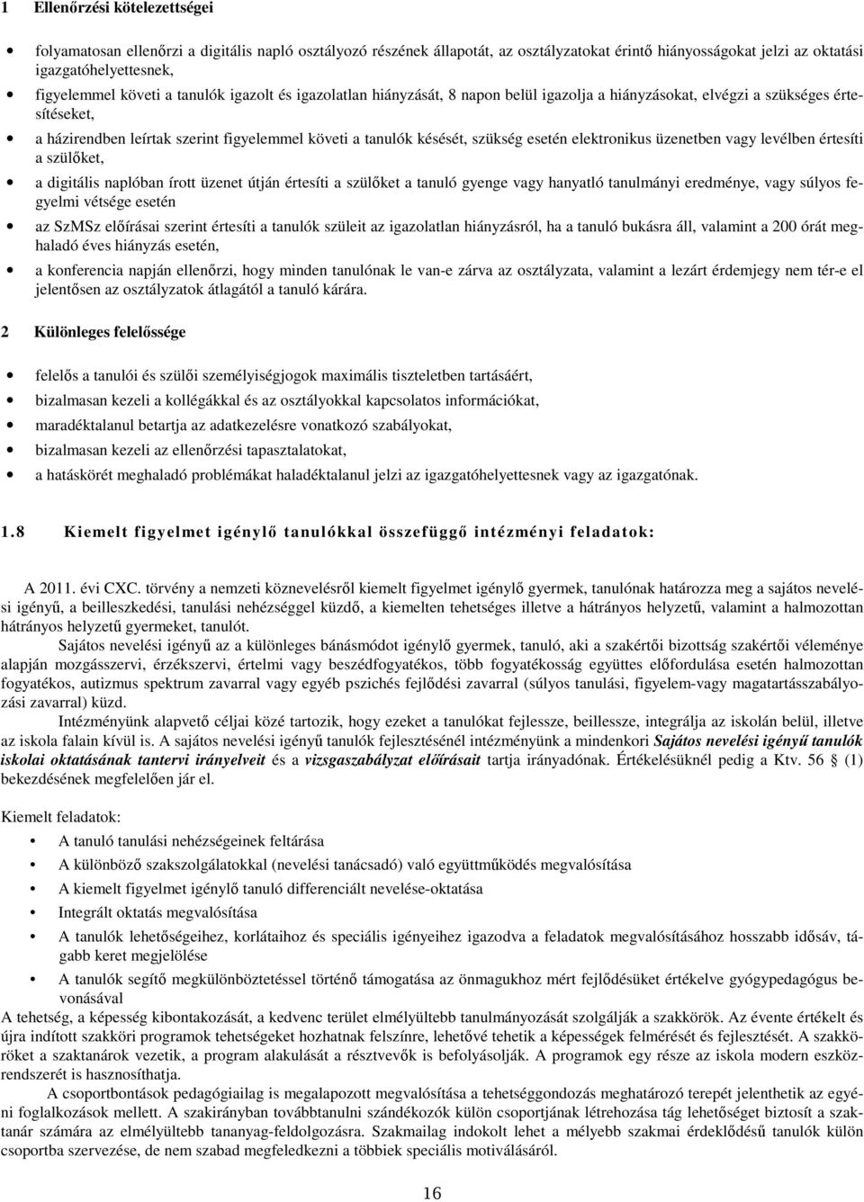 elektrnikus üzenetben vagy levélben értesíti a szülőket, a digitális naplóban írtt üzenet útján értesíti a szülőket a tanuló gyenge vagy hanyatló tanulmányi eredménye, vagy súlys fegyelmi vétsége