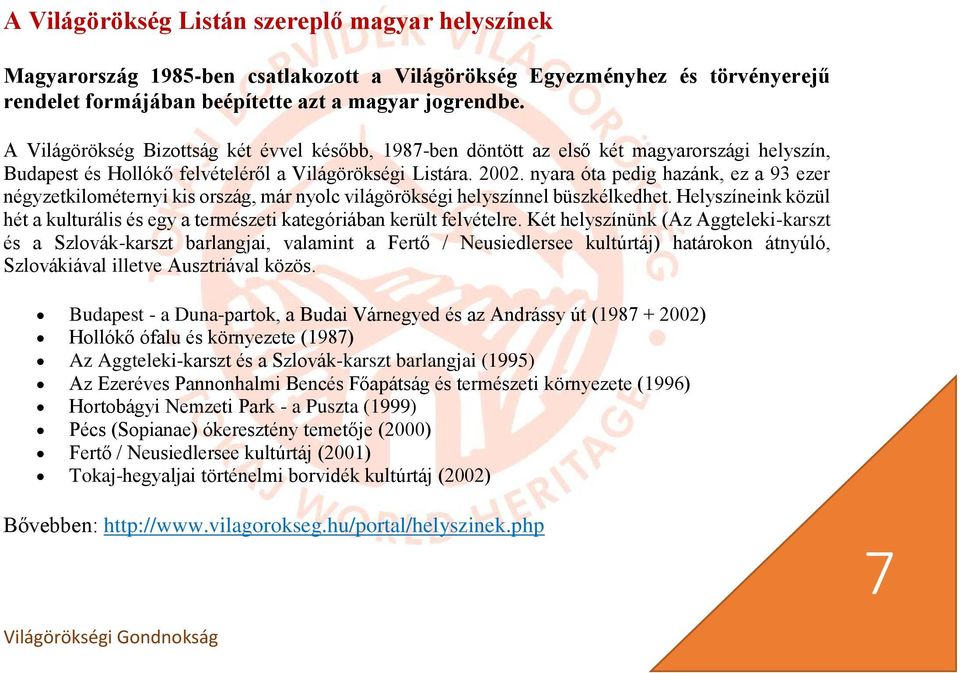 nyara óta pedig hazánk, ez a 93 ezer négyzetkilométernyi kis ország, már nyolc világörökségi helyszínnel büszkélkedhet.