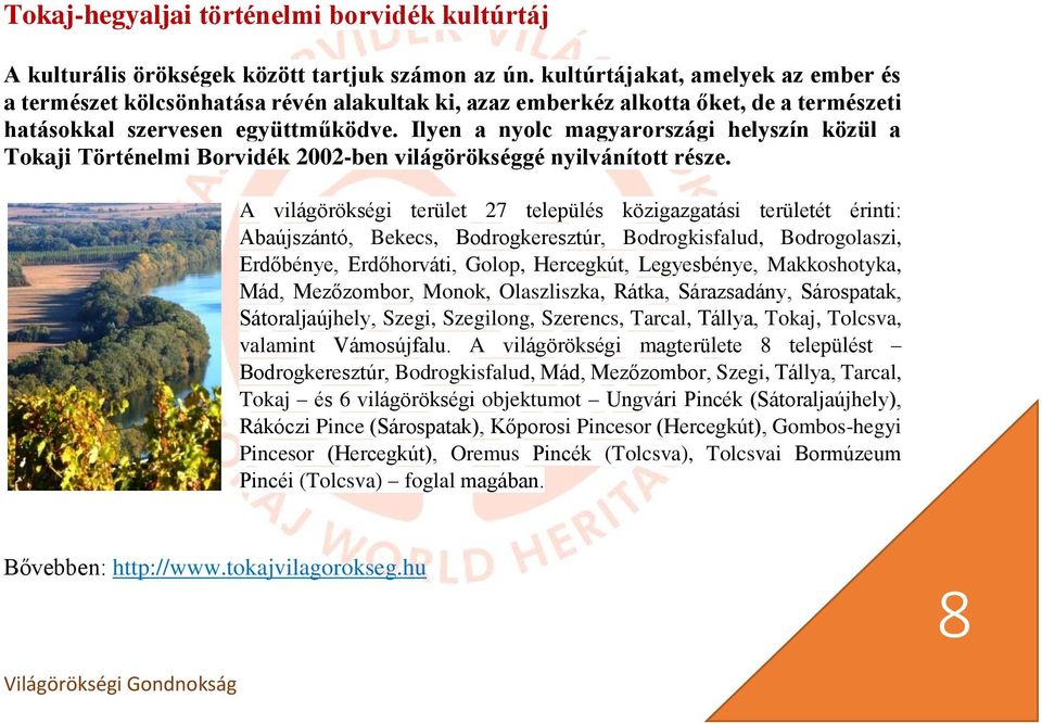 Ilyen a nyolc magyarországi helyszín közül a Tokaji Történelmi Borvidék 2002-ben világörökséggé nyilvánított része.