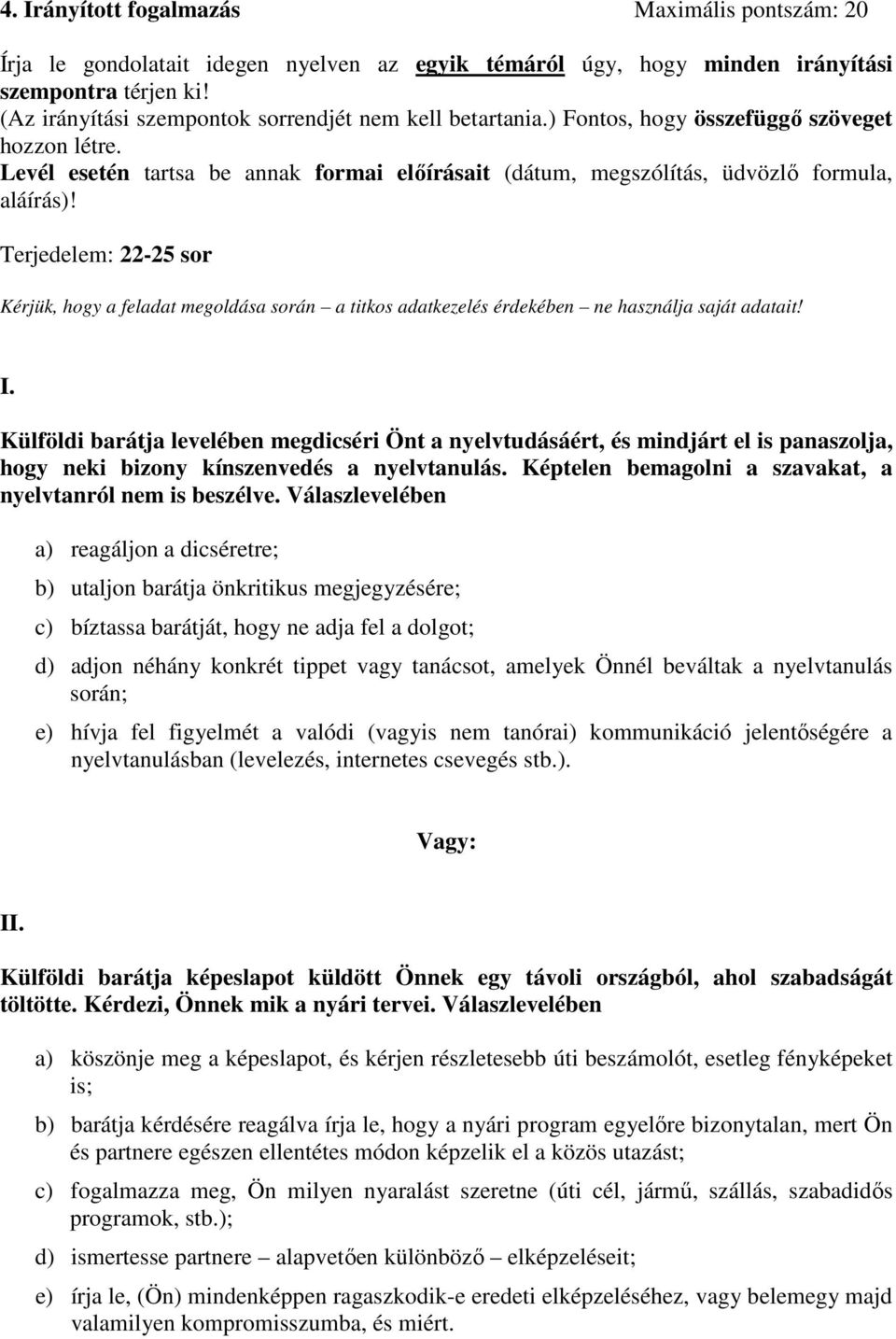 Terjedelem: 22-25 sor Kérjük, hogy a feladat megoldása során a titkos adatkezelés érdekében ne használja saját adatait! I.