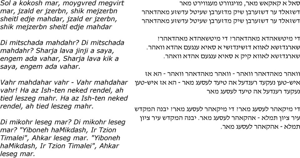 Ha az Ish-ten neked rendel, ah tied leszeg mahr. Di mikohr leseg mar? Di mikohr leseg mar? "Yiboneh hamikdash, Ir Tzion Timalei", Ahkar leseg mar.