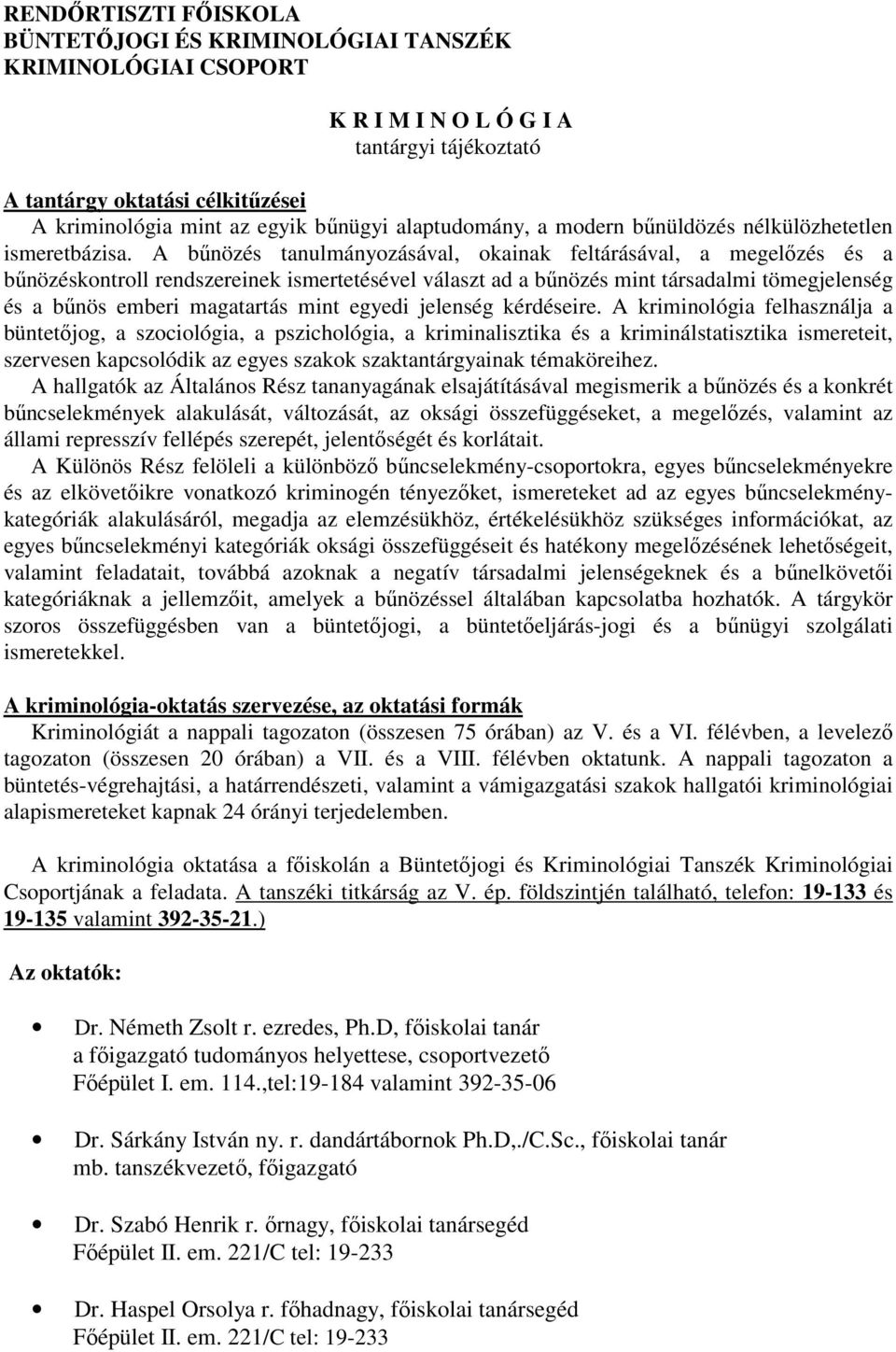 A bűnözés tanulmányozásával, okainak feltárásával, a megelőzés és a bűnözéskontroll rendszereinek ismertetésével választ ad a bűnözés mint társadalmi tömegjelenség és a bűnös emberi magatartás mint