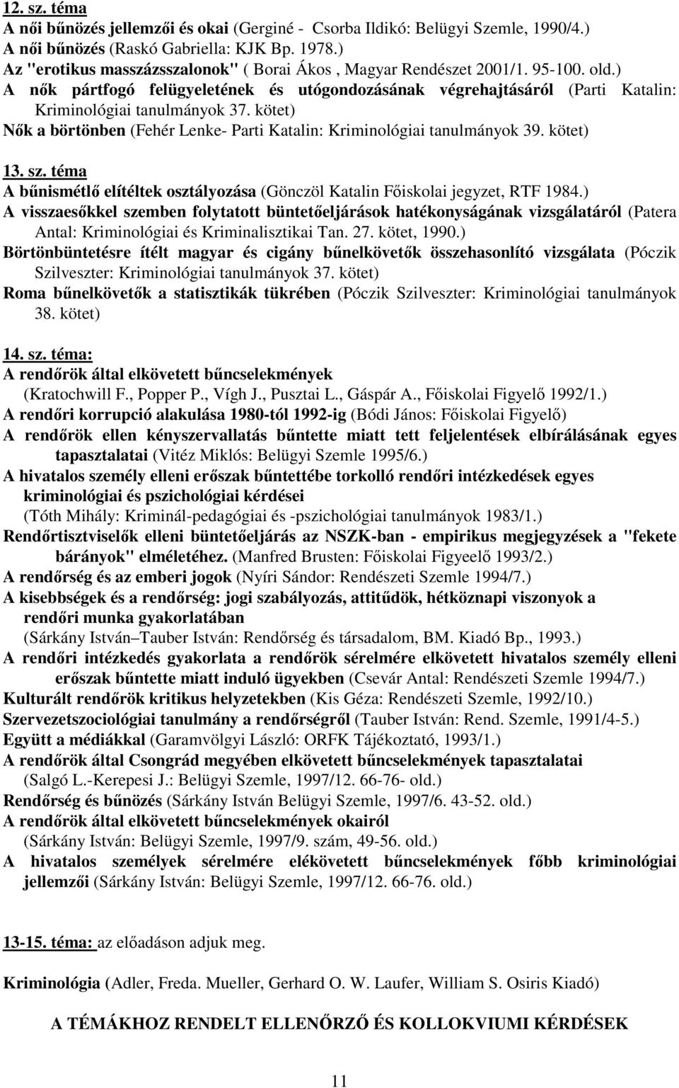 kötet) Nők a börtönben (Fehér Lenke- Parti Katalin: Kriminológiai tanulmányok 39. kötet) 13. sz. téma A bűnismétlő elítéltek osztályozása (Gönczöl Katalin Főiskolai jegyzet, RTF 1984.