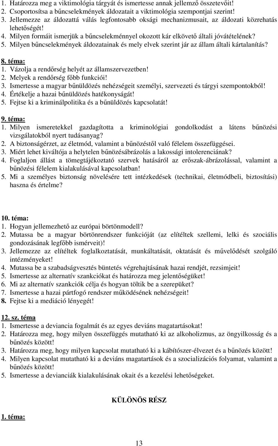 Milyen bűncselekmények áldozatainak és mely elvek szerint jár az állam általi kártalanítás? 8. téma: 1. Vázolja a rendőrség helyét az államszervezetben! 2. Melyek a rendőrség főbb funkciói! 3.