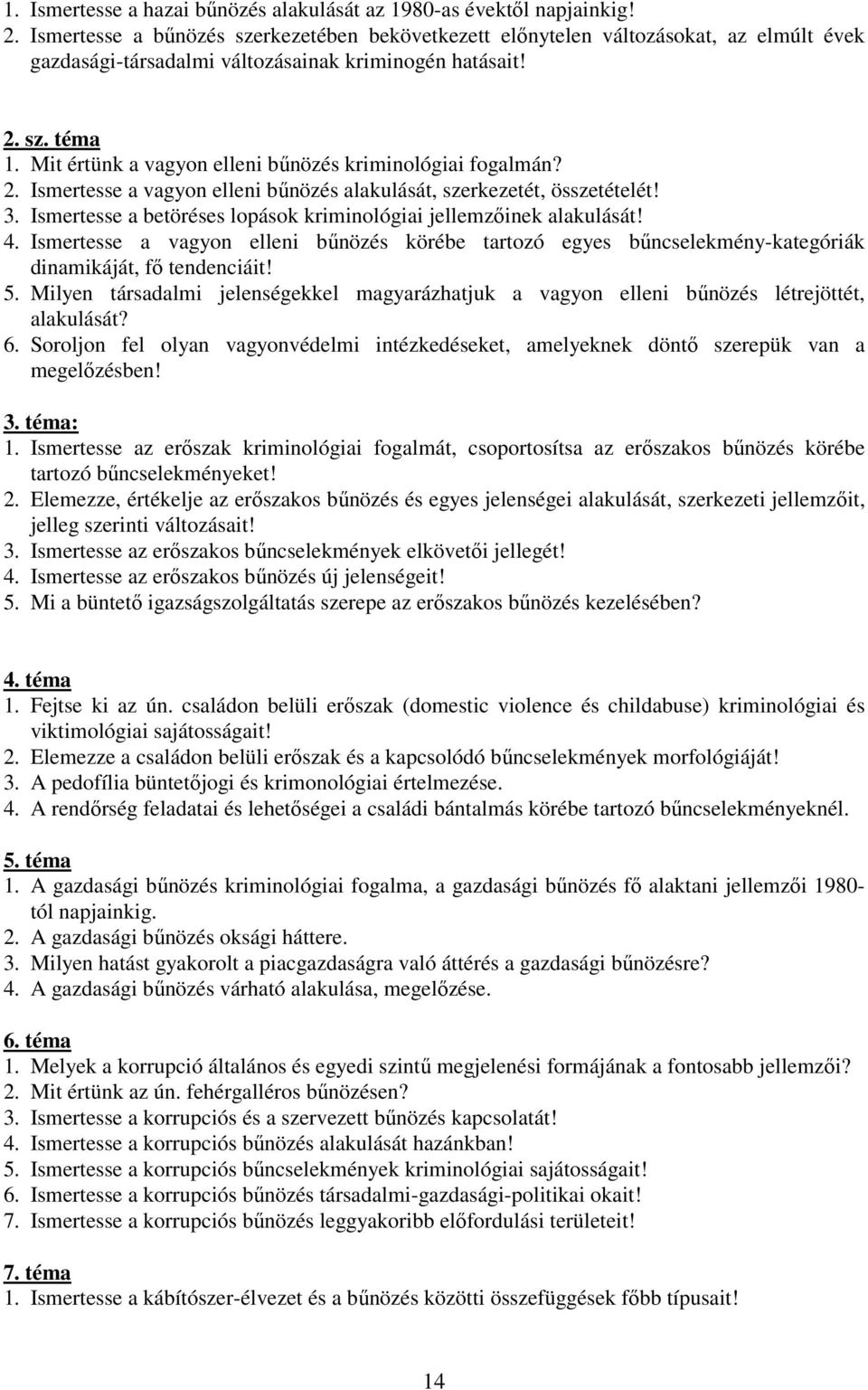 Mit értünk a vagyon elleni bűnözés kriminológiai fogalmán? 2. Ismertesse a vagyon elleni bűnözés alakulását, szerkezetét, összetételét! 3.